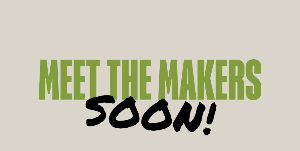 Meet the makers soon